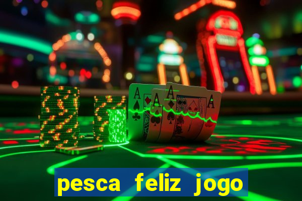 pesca feliz jogo ganhar dinheiro